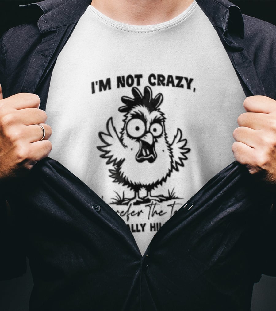 I'm Not Crazy I Prefer The Term Mentally Hilarious Cartoon Chicken Wide Eyes Open Beak T-Shirt