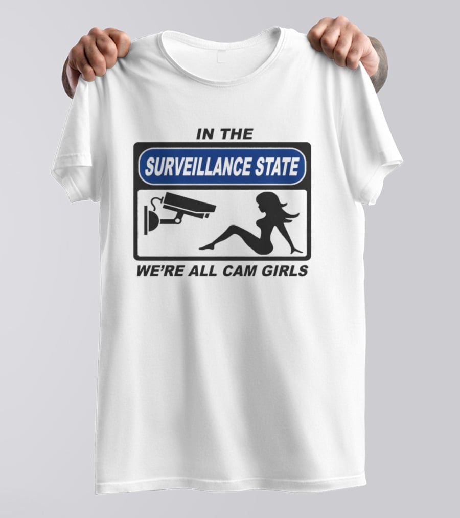 In The Surveillance State We're All Cam Girls T-Shirt