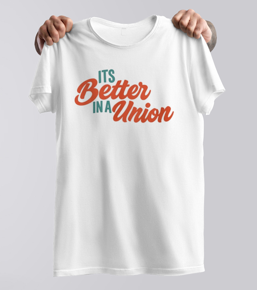 Its Better In A Union Workers Rights Solidarity T-Shirt