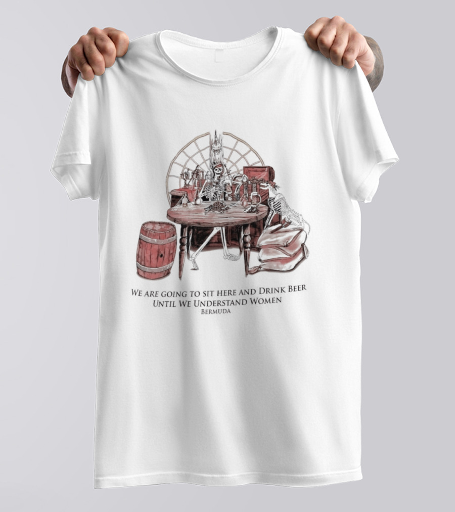 We Are Going To Sit Here And Drink Beer Wheel Barrel Bermuda T-Shirt