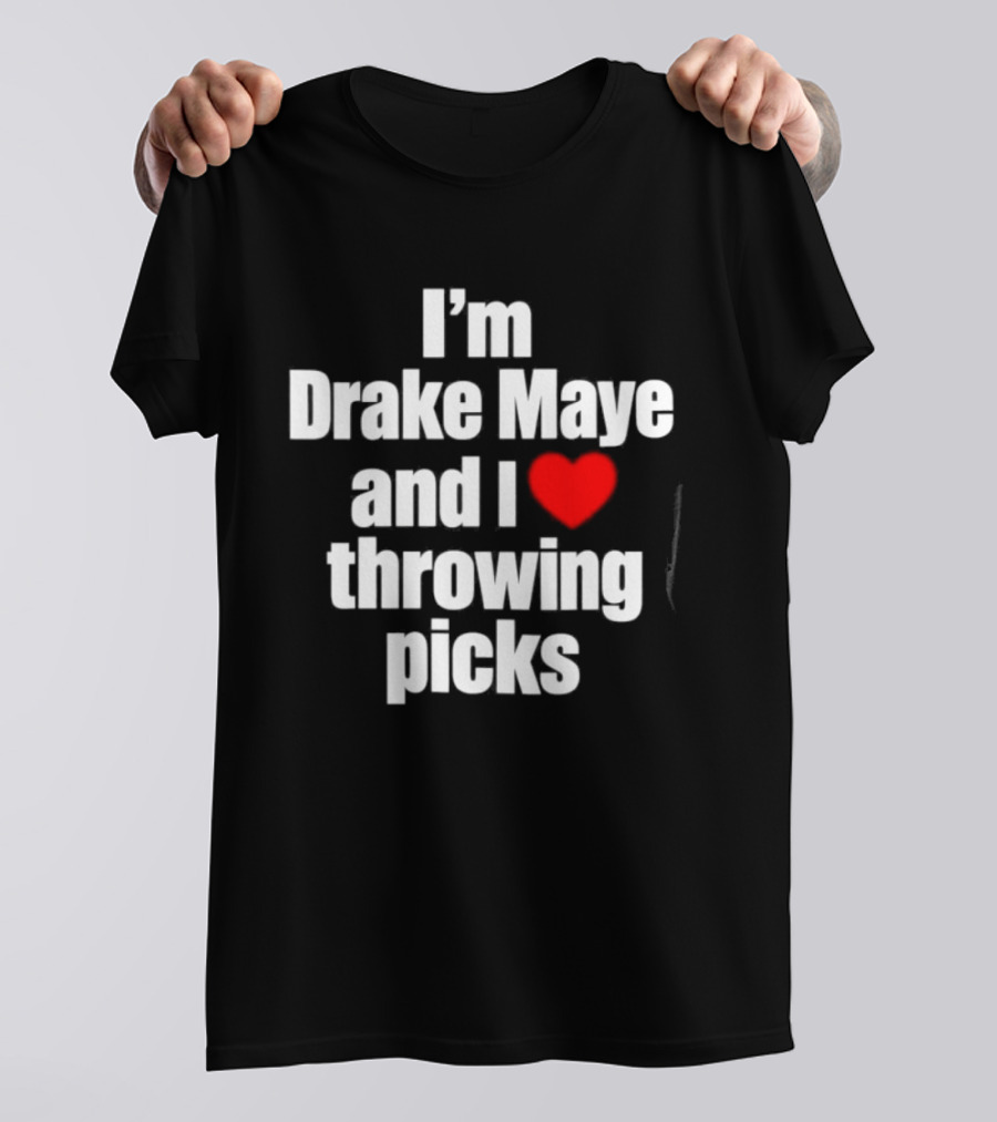 I’m Drake Maye And I Love Throwing Picks T-Shirt