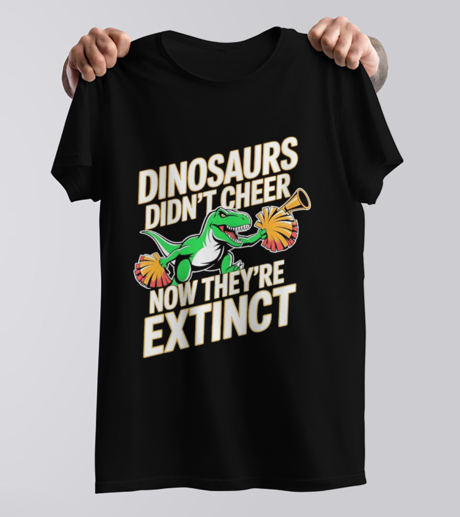 Dinosaurs Didn't Cheer Now They're Extinct Pom Poms And Megaphone T-Shirt