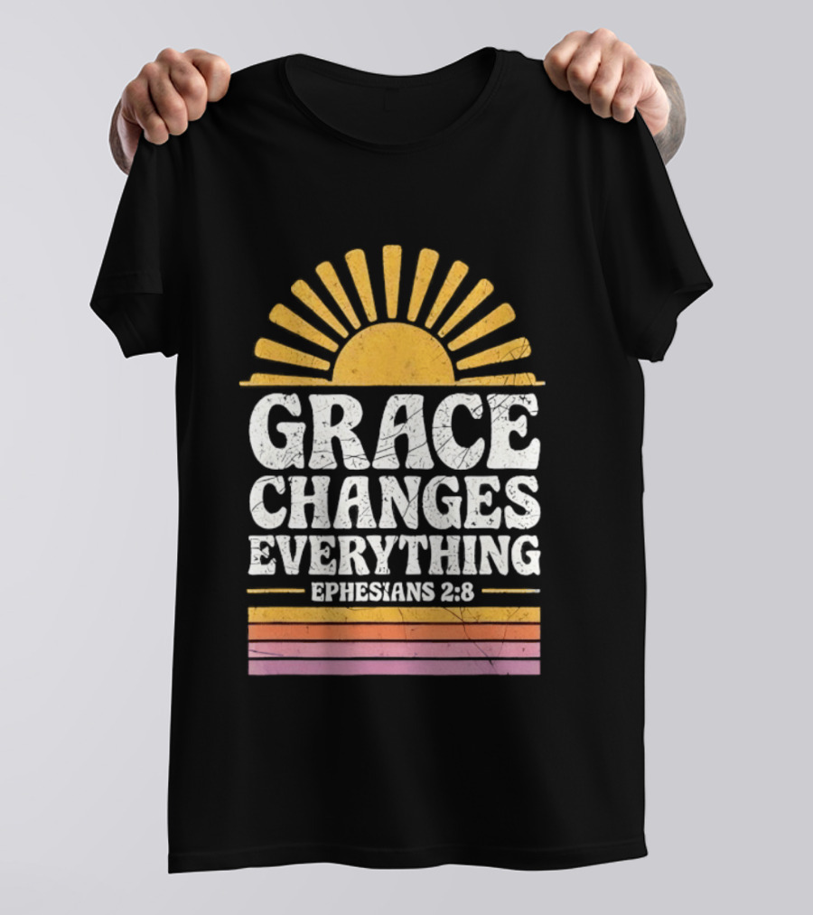 Grace Changes Everything Ephesians 2 8 Sunburst T-Shirt