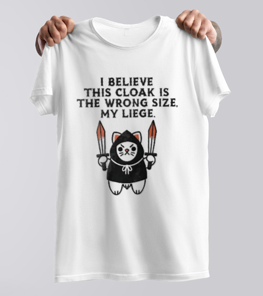 I Believe This Cloak Is The Wrong Size My Liege Cartoon Cat Holding Bloody Swords T-Shirt