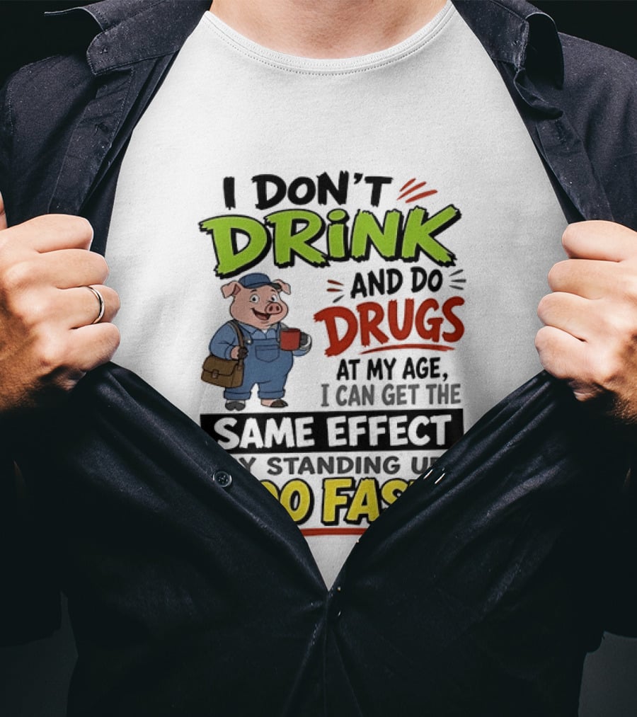 I Don't Drink And Do Drugs Pig Standing Up Too Fast Humor T-Shirt