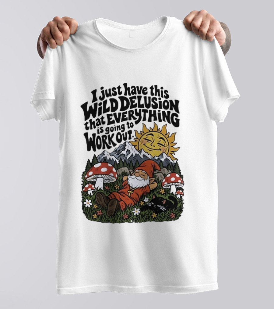 Wild Delusion Everything Is Going To Work Out Gnome Relaxing With Mushrooms And Sun T-Shirt