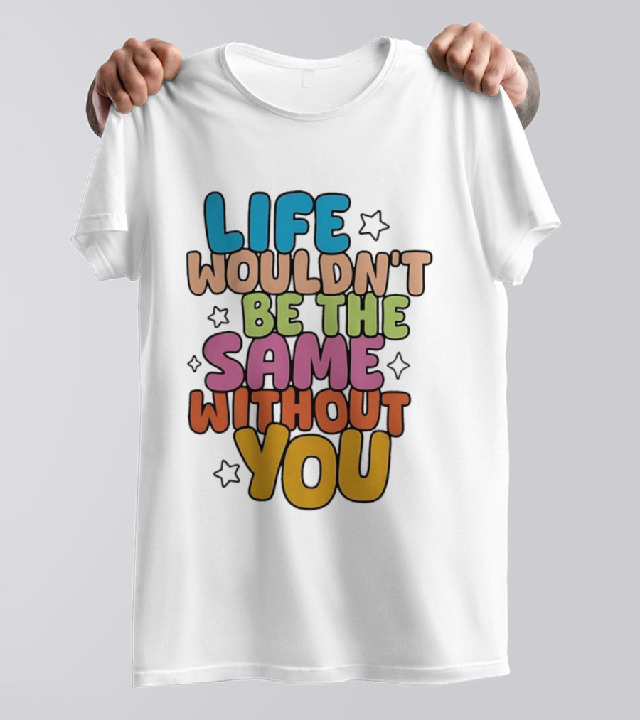Life Wouldn't Be The Same Without You American Foundation For Suicide Prevention T-Shirt
