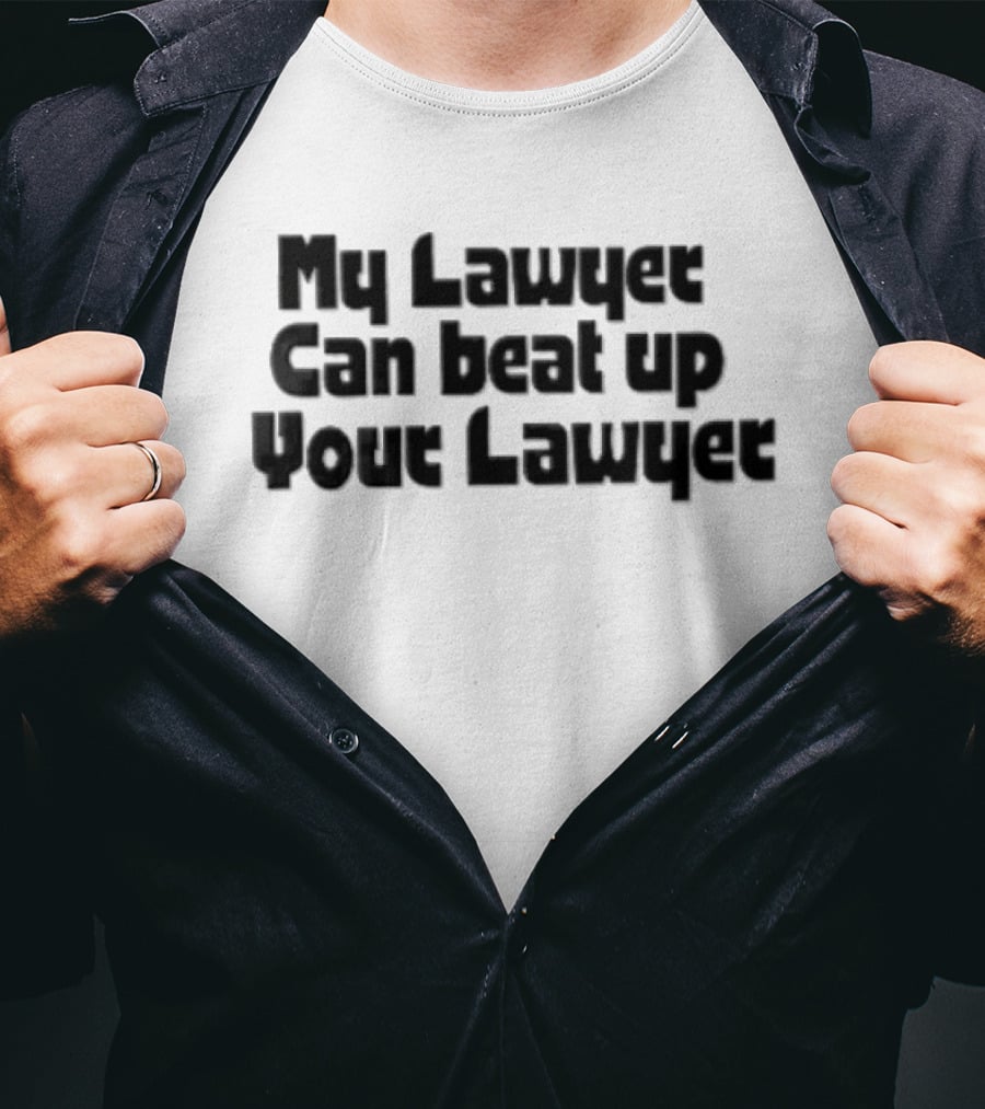 My Lawyer Can Beat Up Your Lawyer T-Shirt