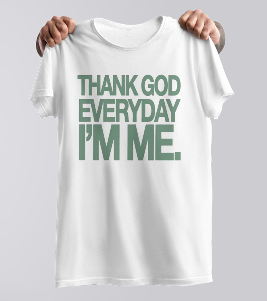 Thank God Everyday I'm Me Self Love Positive Affirmation Empowerment T-Shirt