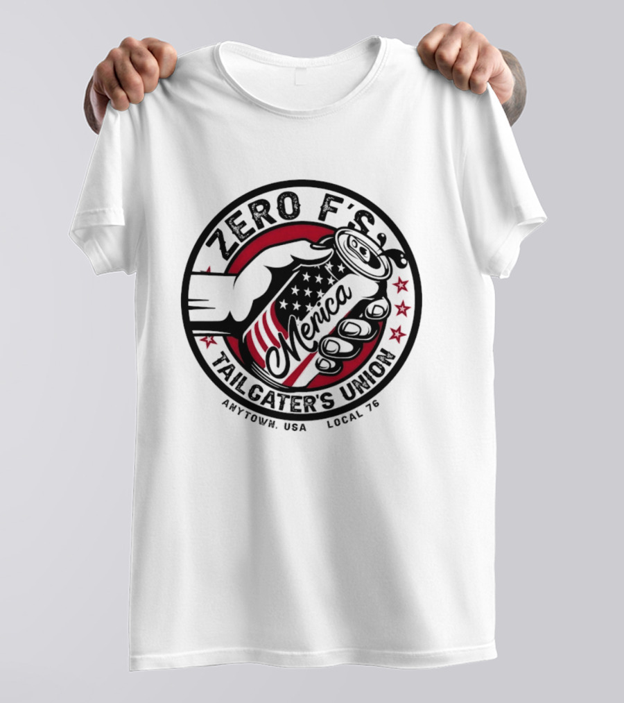 Zero F’s Merica Tailgater’s Union Anytown USA Local 76 T-Shirt