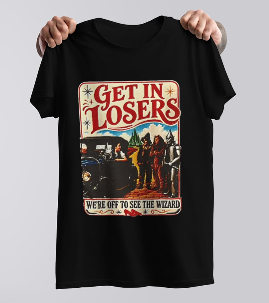 Get In Losers Wizard Of Oz Dorothy Scarecrow Tin Man Lion Adventure T-Shirt