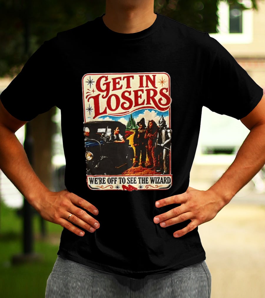 Get In Losers Wizard Of Oz Dorothy Scarecrow Tin Man Lion Adventure T-Shirt