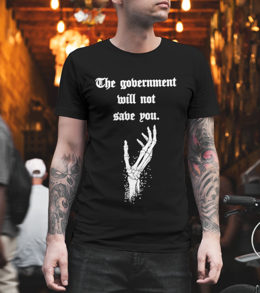 The Government Will Not Save You Skeleton Hand T-Shirt