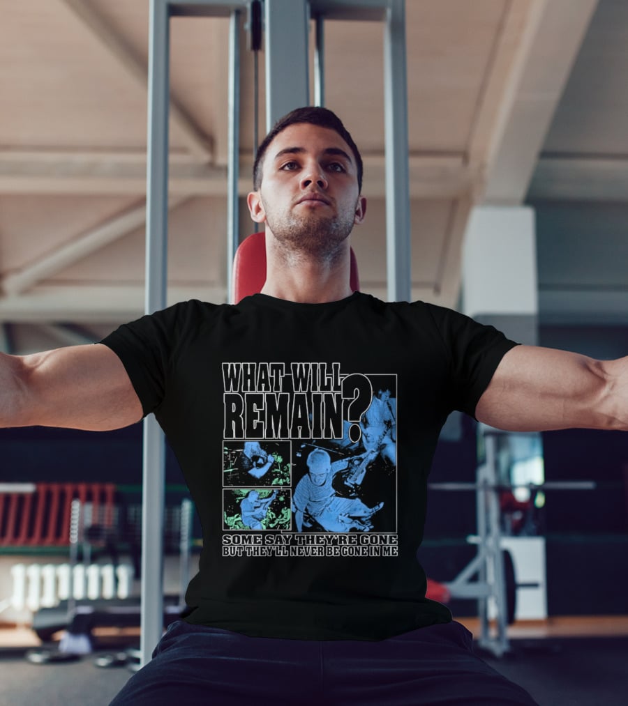 What Will Remain Some Say They're Gone But They'll Never Be Gone In Me T-Shirt