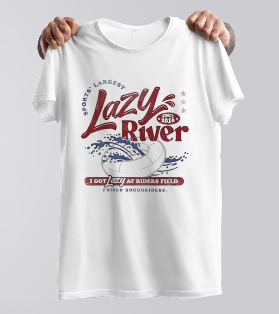 Frisco RoughRiders Sports Largest Lazy River I Got Lazy At Riders Field T-Shirt