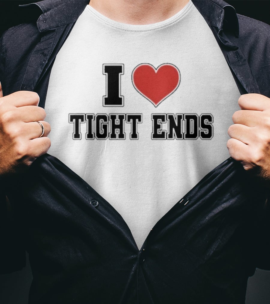 I Love Tight Ends Football Humor Quirky Sports Fan Favorite T-Shirt