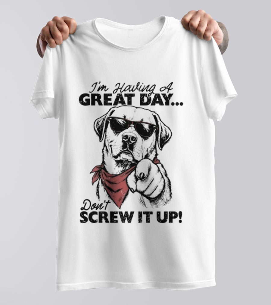 I'm Having A Great Day Don't Screw It Up Dog With Sunglasses And Red Scarf T-Shirt
