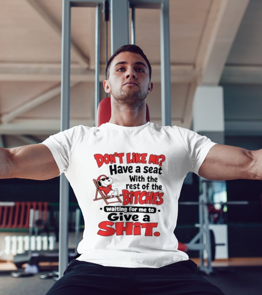 Don't Like Me Have A Seat With The Rest Of The Bitches Waiting For Me To Give A Shit Snoopy T-Shirt