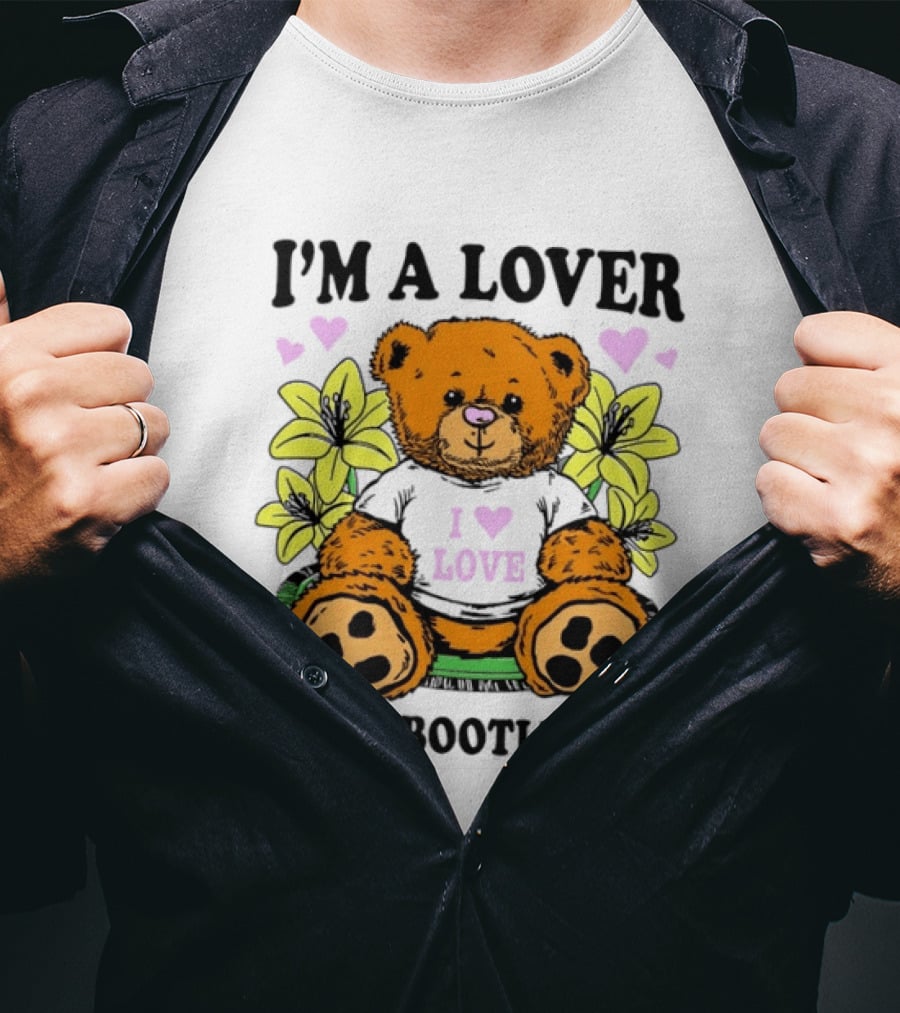 I'm A Lover Not A Bootlicker Teddy Bear I Love Love T-Shirt