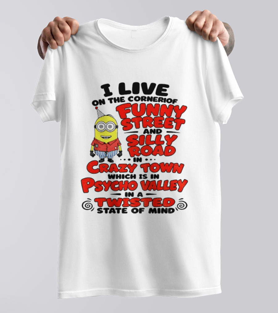 I Live On Funny Street Silly Road Crazy Town Psycho Valley Twisted State Of Mind T-Shirt