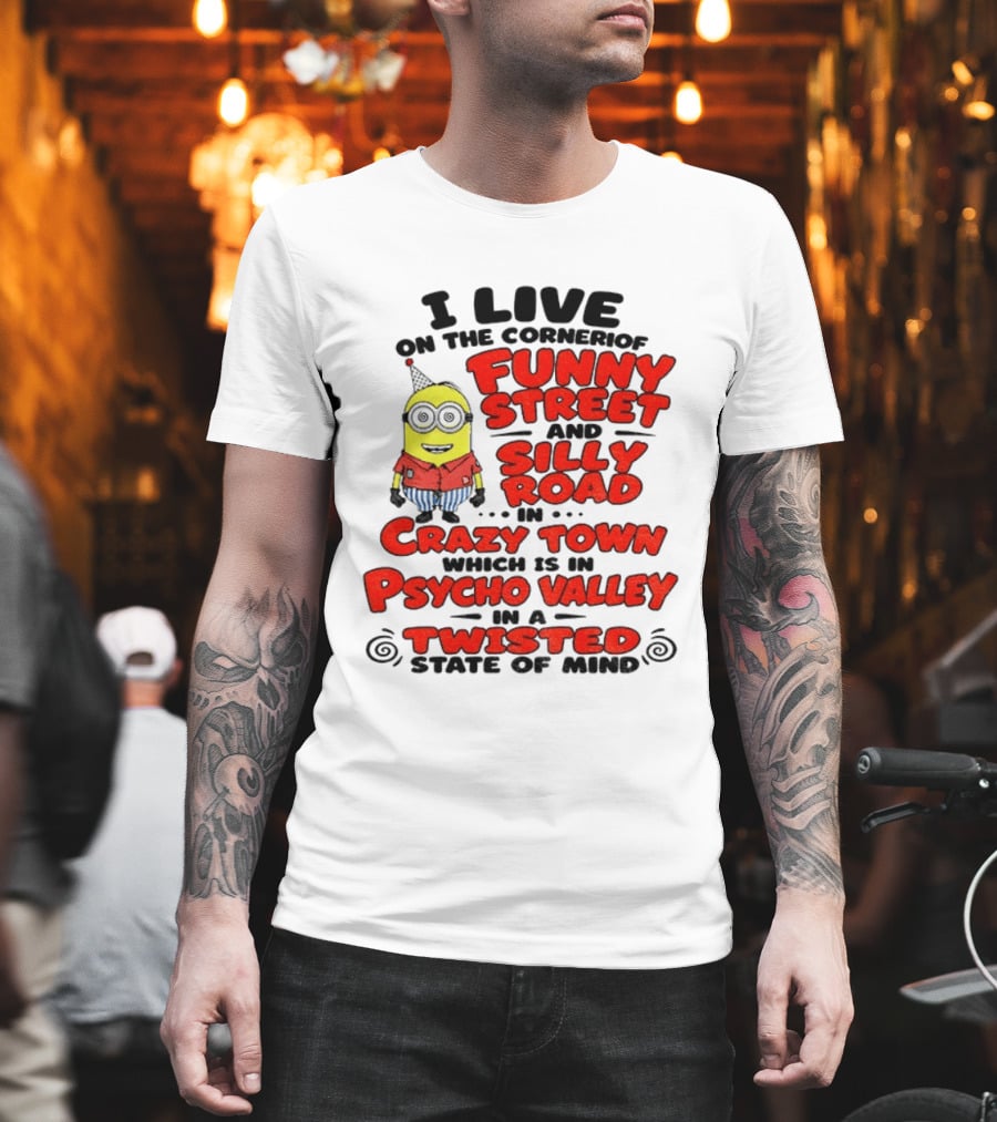 I Live On Funny Street Silly Road Crazy Town Psycho Valley Twisted State Of Mind T-Shirt