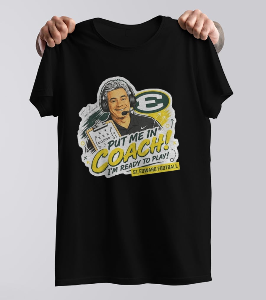 Put Me In Coach I'm Ready To Play St. Edward Football Tom Lombardo T-Shirt