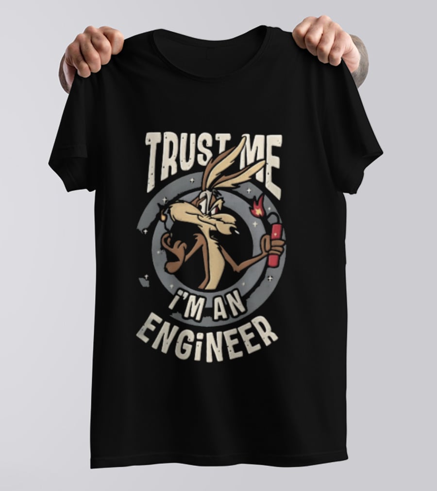 Trust Me I'm An Engineer Wile E Coyote Holding Lit Dynamite T-Shirt