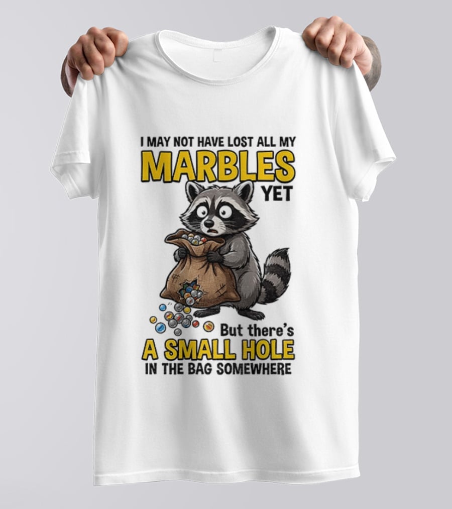 Raccoon I May Not Have Lost All My Marbles Yet But There's A Small Hole In The Bag Somewhere T-Shirt