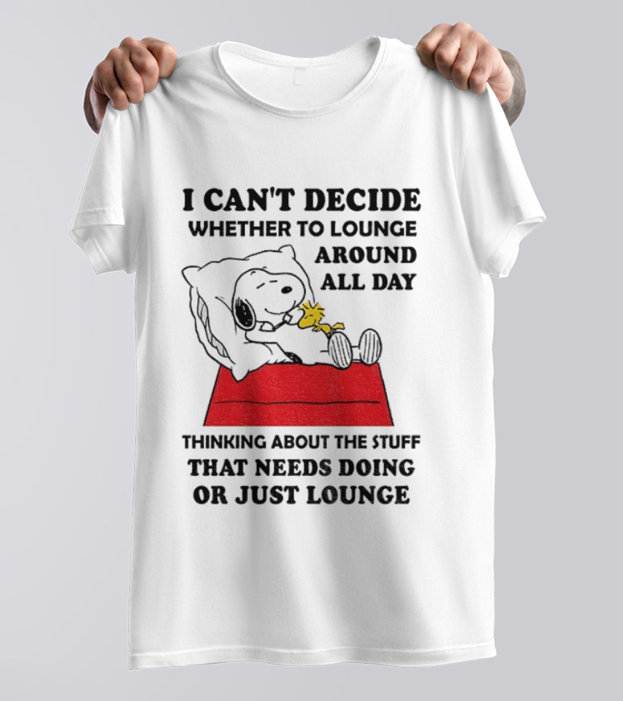 Snoopy And Woodstock I Can't Decide Whether To Lounge All Day Thinking About The Stuff That Needs Doing Or Just Lounge T-Shirt