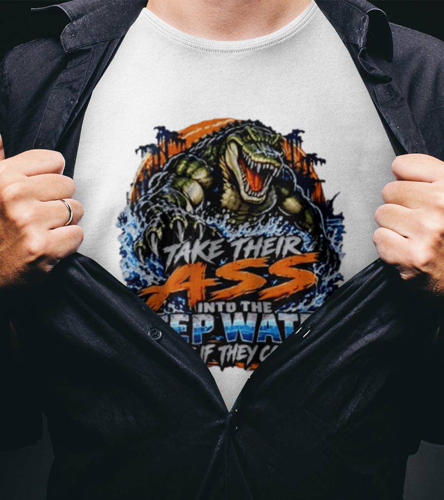 Take Their Ass Into The Deep Water And See If They Can Swim Gator T-Shirt