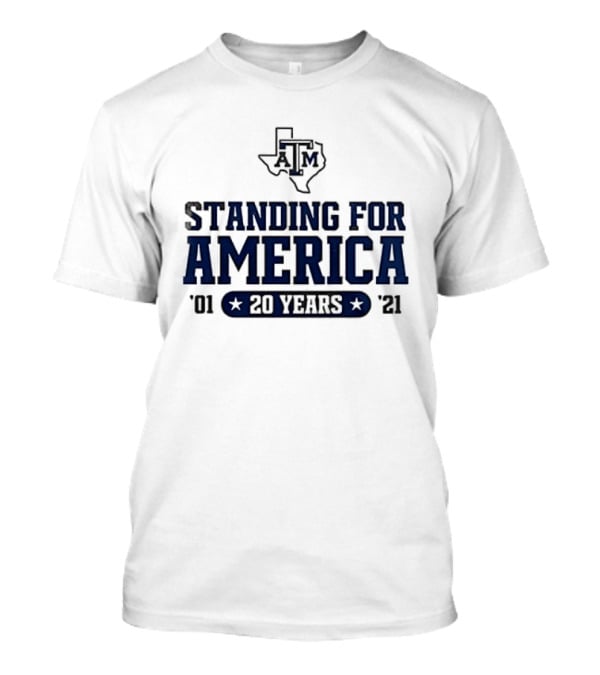 Texas A&M Standing For America 20 Years 2001 2021 T-Shirt