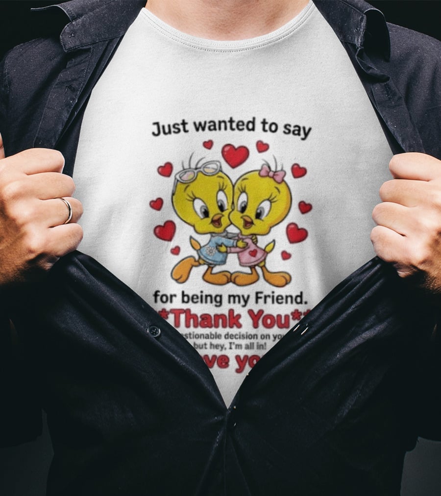Just Wanted To Say Thank You For Being My Friend Tweety Bird Love You T-Shirt