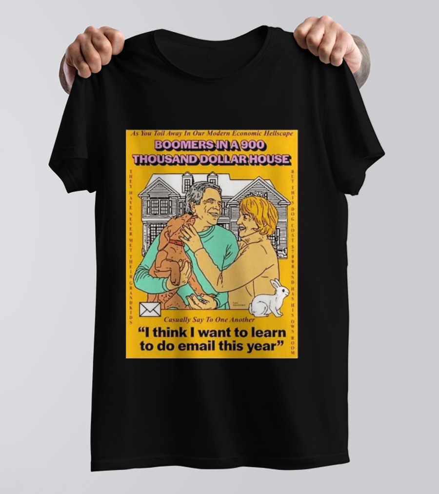 Boomers In A 900 Thousand Dollar House Modern Economic Hellscape Email This Year T-Shirt