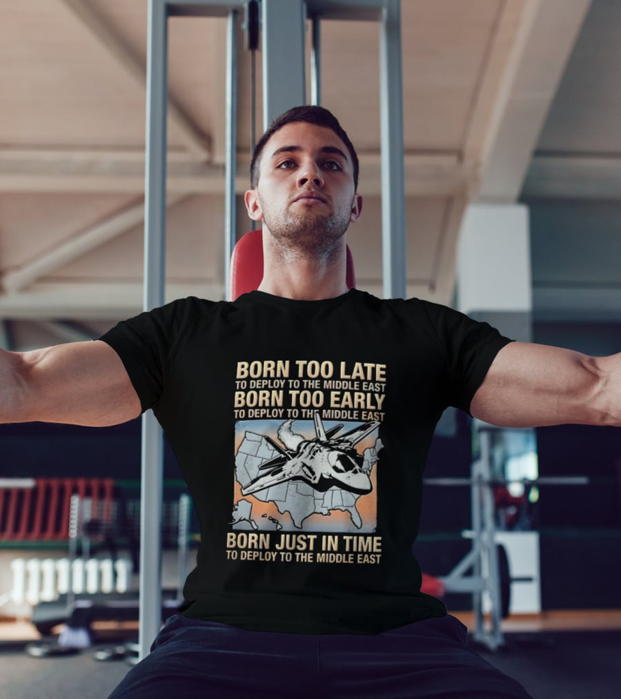 Born Too Late Early Just In Time To Deploy The Middle East F35 Fighter Jet Map T-Shirt