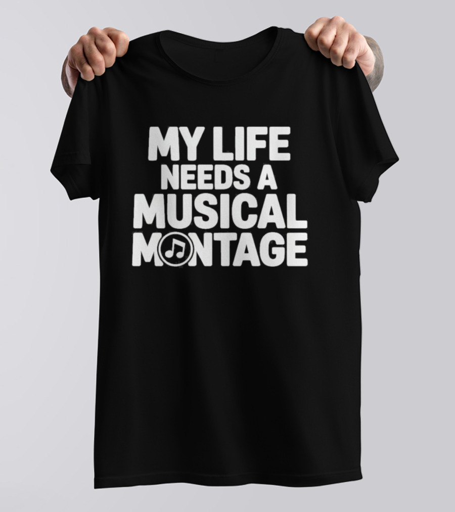 My Life Needs A Musical Montage Music Lover Note T-Shirt