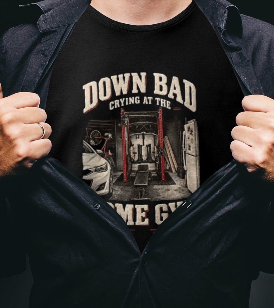 Down Bad Crying At The Home Gym Fitness Workout Motivational Weightlifting T-Shirt