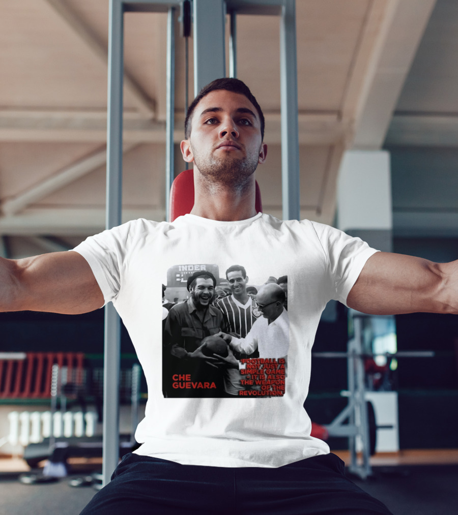 Che Guevara Football Is Not Just A Simple Game It Is Also The Weapon Of The Revolution T-Shirt