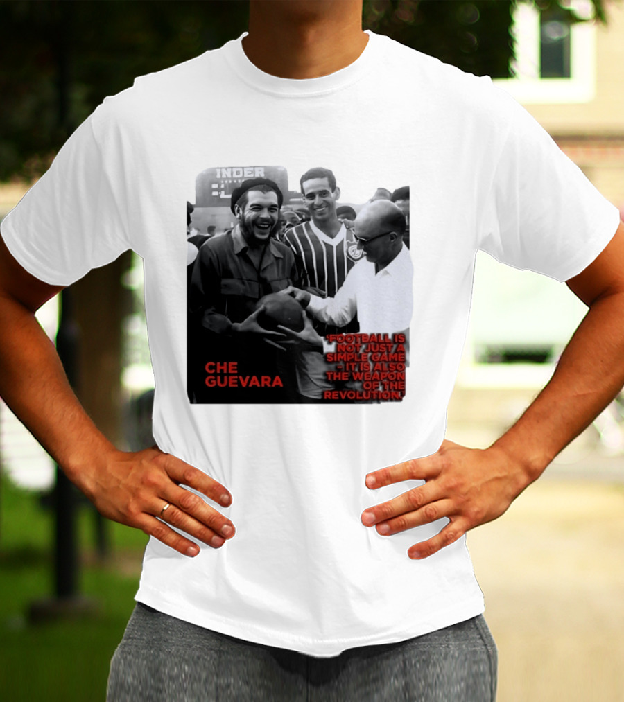 Che Guevara Football Is Not Just A Simple Game It Is Also The Weapon Of The Revolution T-Shirt