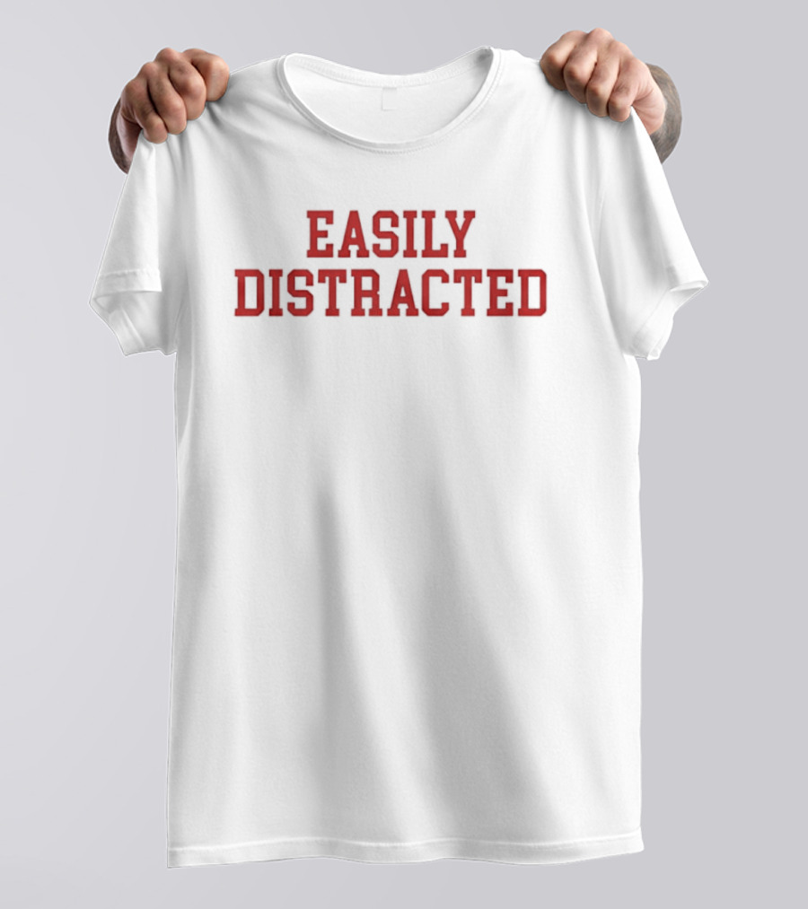 Easily Distracted Sarcastic Attention Span Humor T-Shirt