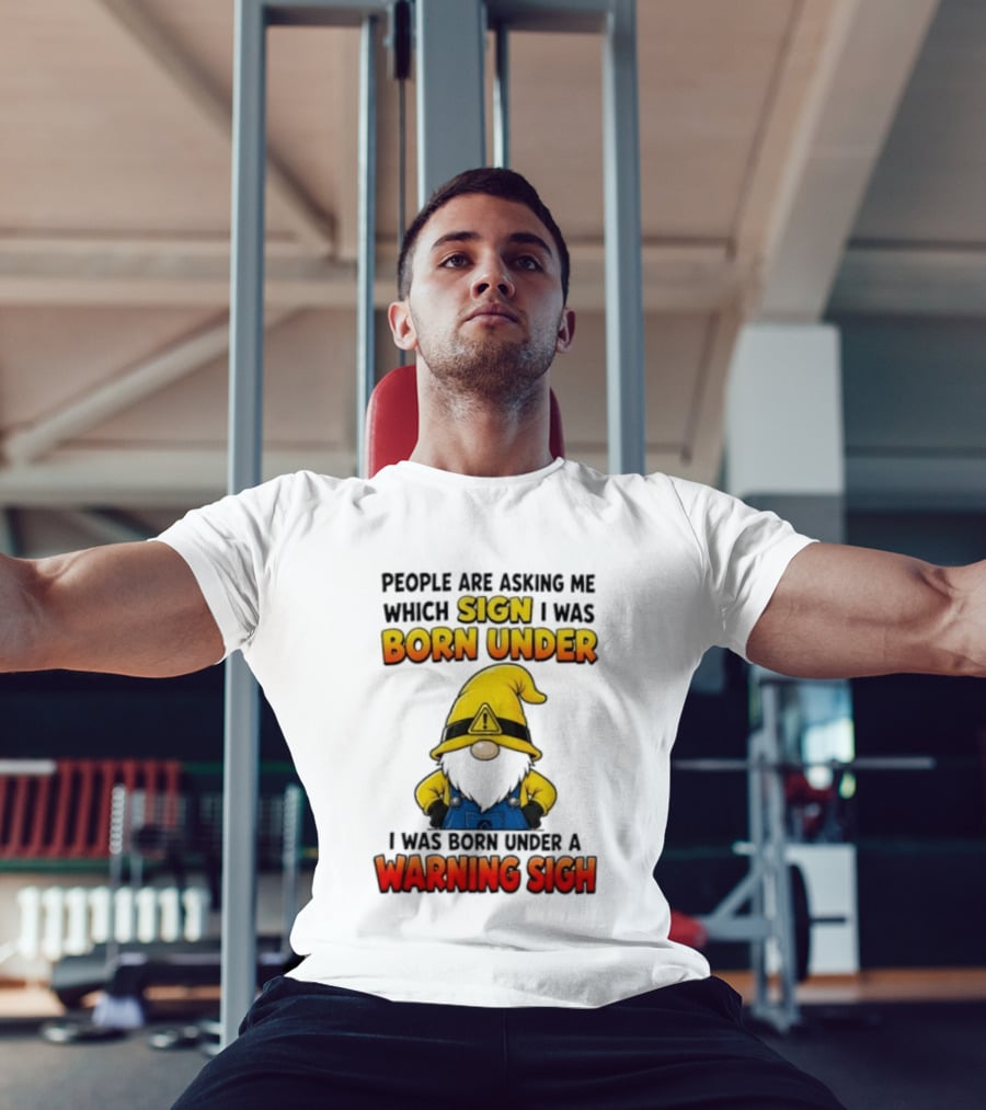 People Asking Which Sign I Was Born Under Warning Sigh Gnome T-Shirt