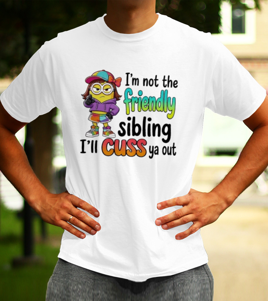 Minion I'm Not The Friendly Sibling I'll Cuss Ya Out Colorful Outfit T-Shirt