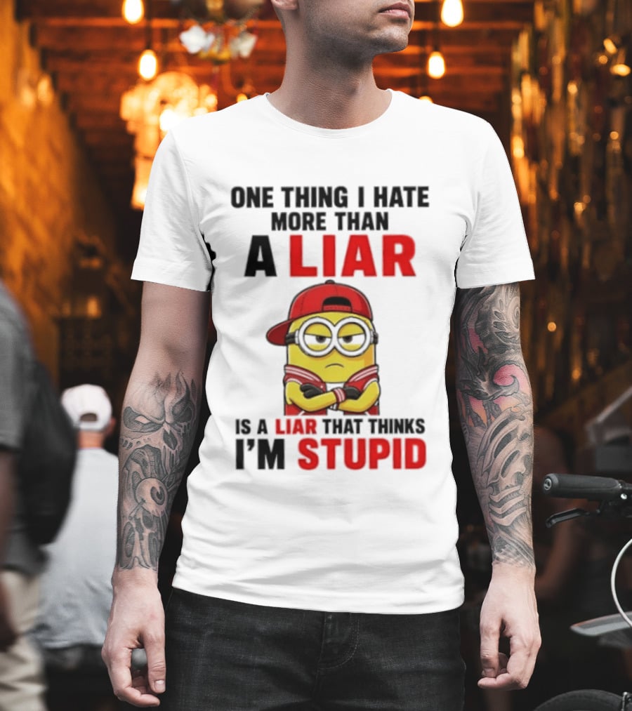 Minion One Thing I Hate More Than A Liar Is A Liar That Thinks I'm Stupid T-Shirt