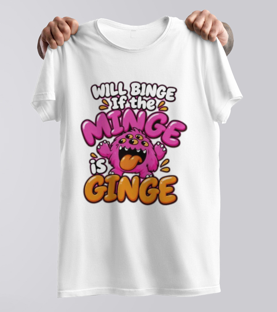 Will Binge If The Minge Is Ginge Monster T-Shirt