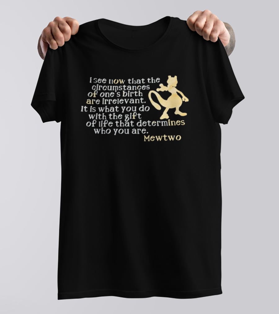 Mewtwo I See Now That The Circumstances Of One's Birth Are Irrelevant Gift Of Life T-Shirt