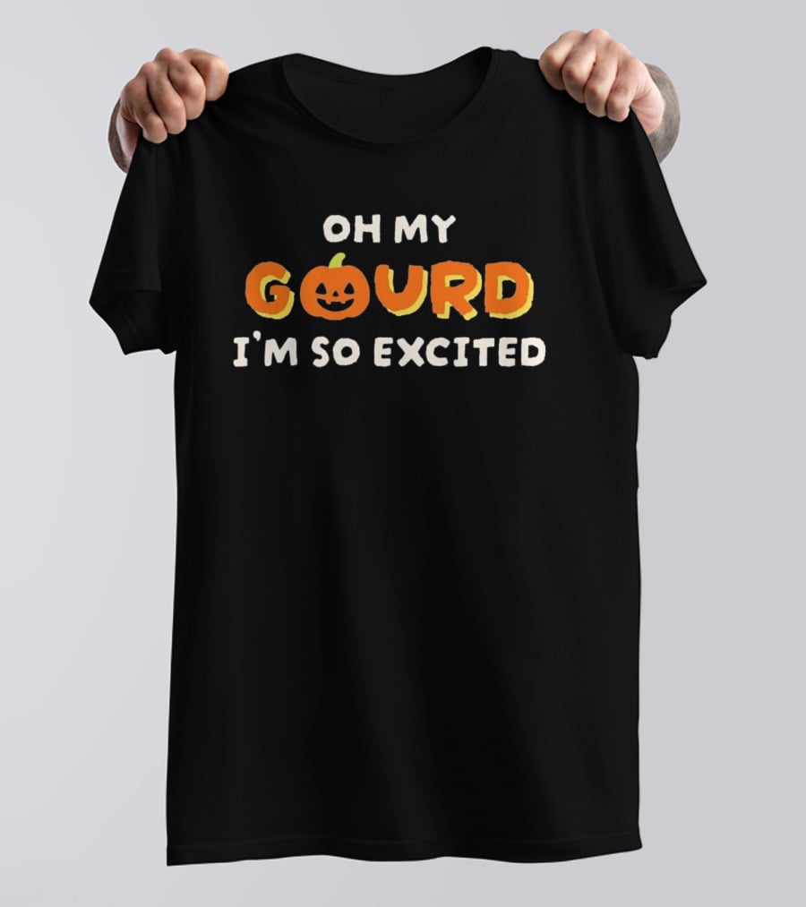 Oh My Gourd I'm So Excited Pumpkin Halloween T-Shirt