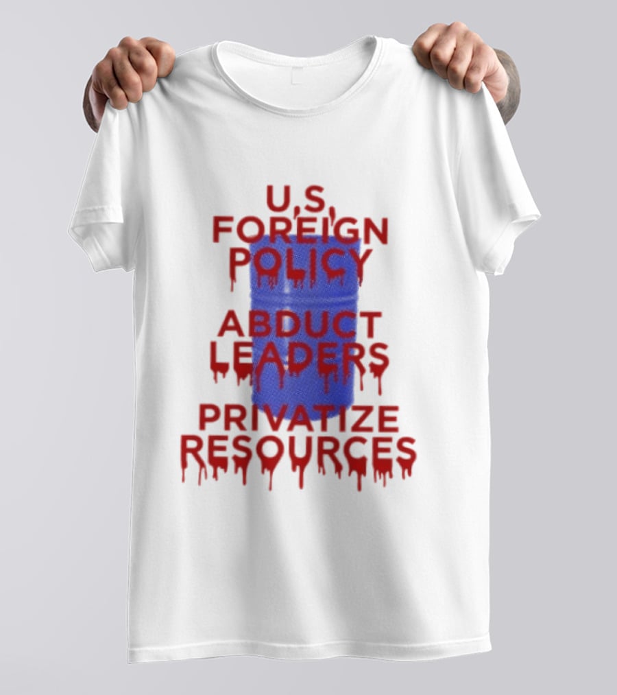 U.S. Foreign Policy Abduct Leaders Privatize Resources Dripping Red T-Shirt