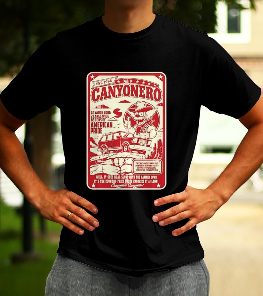 Canyonero Est 1998 12 Yards Long 2 Lanes Wide 65 Tons Of American Pride Federal Highway Commission Clown Endorsed T-Shirt