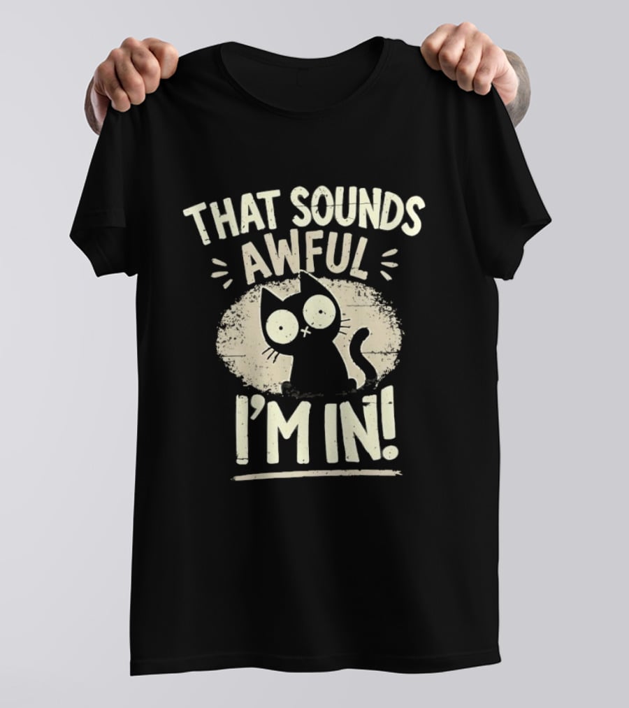 That Sounds Awful I'm In Distressed Cat T-Shirt