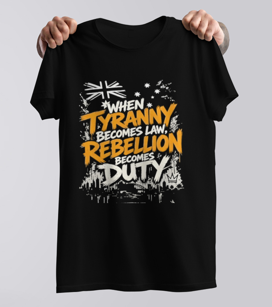 When Tyranny Becomes Law Rebellion Becomes Duty Australia Flag Stars T-Shirt