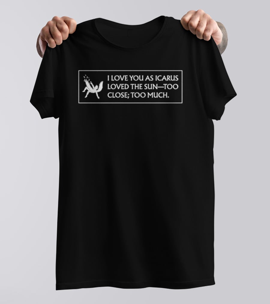 I Love You As Icarus Loved The Sun Too Close Too Much Pegasus T-Shirt
